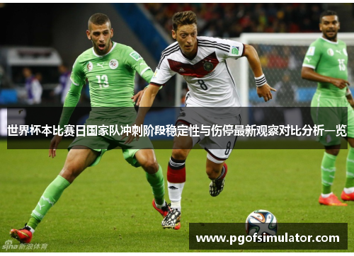 世界杯本比赛日国家队冲刺阶段稳定性与伤停最新观察对比分析一览